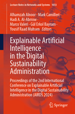 Explainable Artificial Intelligence in the Digital Sustainability Administration: Proceedings of the 2nd International Conference on Explainable Artificial Intelligence in the Digital Sustainability Administration (AIRDS 2024) - Alnoor, Alhamzah (Editor), and Camilleri, Mark (Editor), and Al-Abrrow, Hadi A. (Editor)