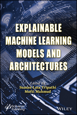 Explainable Machine Learning Models and Architectures - Tripathi, Suman Lata (Editor), and Mahmud, Mufti (Editor)