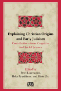 Explaining Christian Origins and Early Judaism: Contributions from Cognitive and Social Science