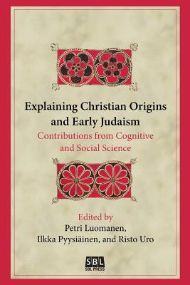 Explaining Christian Origins and Early Judaism: Contributions from Cognitive and Social Science - Luomanen, Petri (Editor), and Pyysiinen, Ilkka, and Uro, Risto