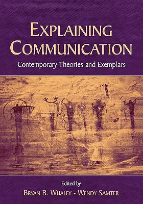 Explaining Communication: Contemporary Theories and Exemplars - Whaley, Bryan B (Editor), and Samter, Wendy (Editor)