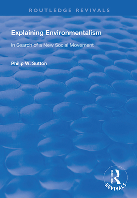 Explaining Environmentalism: In Search of a New Social Movement - Sutton, Philip W