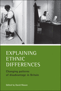 Explaining Ethnic Differences: Changing Patterns of Disadvantage in Britain