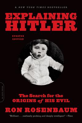 Explaining Hitler: The Search for the Origins of His Evil, Updated Edition - Rosenbaum, Ron