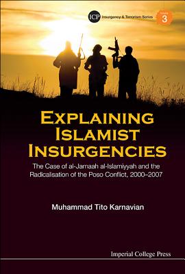 Explaining Islamist Insurgencies: The Case of Al-Jamaah Al-Islamiyyah and the Radicalisation of the Poso Conflict, 2000-2007 - Karnavian, Muhammad Tito