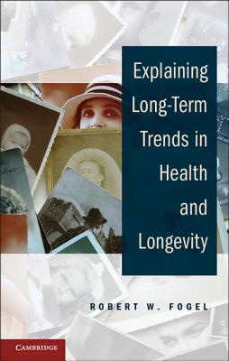 Explaining Long-Term Trends in Health and Longevity - Fogel, Robert W