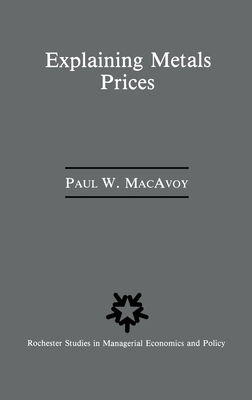 Explaining Metals Prices: Economic Analysis of Metals Markets in the 1980s and 1990s - MacAvoy, Paul W, Professor
