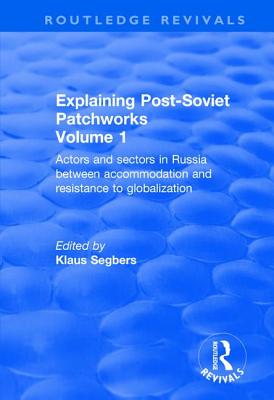 Explaining Post-Soviet Patchworks: Volume 1: Actors and Sectors in Russia Between Accommodation and Resistance to Globalization - Segbers, Klaus (Editor)