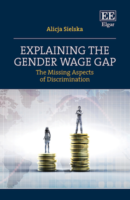 Explaining the Gender Wage Gap: The Missing Aspects of Discrimination - Sielska, Alicja