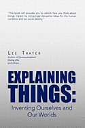 Explaining Things: Inventing Ourselves and Our Worlds