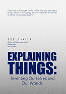 Explaining Things: Inventing Ourselves and Our Worlds