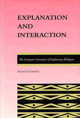Explanation and Interaction: The Computer Generation of Explanatory Dialogues - Cawsey, Alison, and Wilkes, Maurice V (Editor)