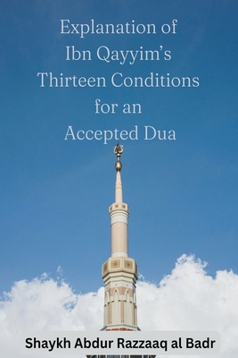 Explanation of Ibn Qayyim's Thirteen Conditions for an Accepted Dua - Badr, Shaykh Abdur Razzaaq Al