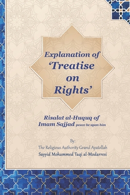 Explanation of 'Treatise on Rights': Risalat al-Huquq of Imam Sajjad - Publications, Household (Translated by), and Al-Modarresi, Grand Ayatollah Sayyid Moh