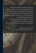 Explanations and Sailing Directions to Accompany the Wind and Current Charts, Approved by Captain D.N. Ingraham, Chief of the Bureau of Ordnance and Hydrography, and pub. by Authority of Hon. Isaac Toucey, Secretary of the Navy