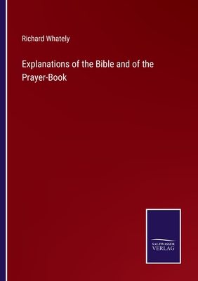 Explanations of the Bible and of the Prayer-Book - Whately, Richard