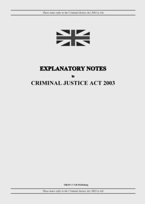 Explanatory Notes to Criminal Justice Act 2003 - United Kingdom Legislation, and Uk Publishing, Grangis LLC (Adapted by)