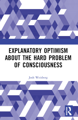 Explanatory Optimism about the Hard Problem of Consciousness - Weisberg, Josh