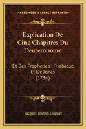 Explication de Cinq Chapitres Du Deuteronome: Et Des Propheties H'Habacuc, Et de Jonas (1734)