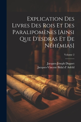 Explication Des Livres Des Rois Et Des Paralipomnes [ainsi Que D'esdras Et De Nhmias]; Volume 2 - Jacques-Vincent Bidal D' Asfeld (Creator), and Duguet, Jacques-Joseph