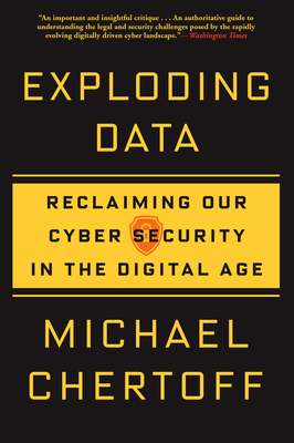 Exploding Data: Reclaiming Our Cyber Security in the Digital Age - Chertoff, Michael