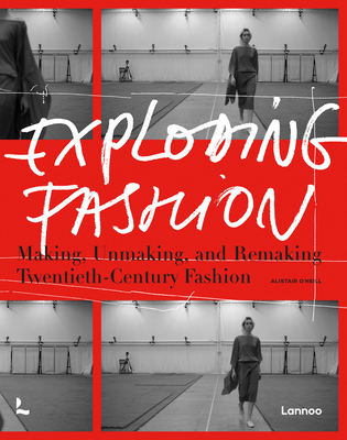 Exploding Fashion: Making, Unmaking, and Remaking Twentieth Century Fashion - O'Neill, Alistair