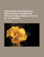 Exploratio Philosophica, Rough Notes on Modern Intellectual Science. (PT.2 Ed. by J.B. Mayor)