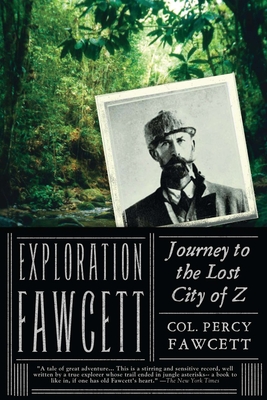 Exploration Fawcett: Journey to the Lost City of Z - Fawcett, Percy