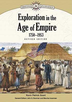 Exploration in the Age of Empire, 1750-1953 - Grant, Kevin Patrick, and Bowman, John S (Editor), and Isserman, Maurice (Editor)