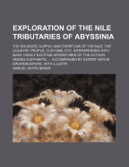 Exploration of the Nile Tributaries of Abyssinia: The Sources, Supply, and Overflow of the Nile; The Country, People, Customs, Etc. Interspersed with Highly Exciting Adventures of the Author Among Elephants, Lions, Buffaloes, Hippopotami, Rhinoceros, Etc