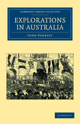 Explorations in Australia: I-Explorations in Search of Dr Leichardt and Party. II-From Perth to Adelaide, around the Great Australian Bight. III-From Champion Bay, across the Desert to the Telegraph and to Adelaide - Forrest, John