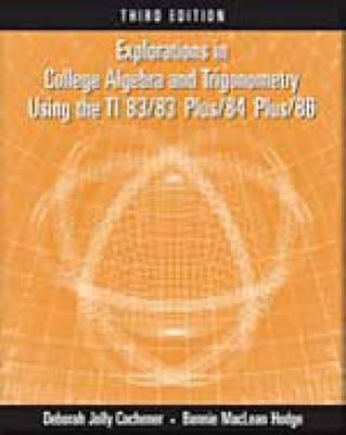 Explorations in College Algebra and Trigonometry Using the Ti 83/83 Plus/84 Plus/86 - Cochener, Deborah Jolly, and Hodge, Bonnie M