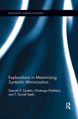 Explorations in Maximizing Syntactic Minimization - Epstein, Samuel D., and Kitahara, Hisatsugu, and Seely, T. Daniel