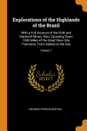 Explorations of the Highlands of the Brazil: With a Full Account of the Gold and Diamond Mines. Also, Canoeing Down 1500 Miles of the Great River So Francisco, from Sabar to the Sea; Volume 1