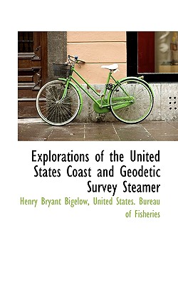 Explorations of the United States Coast and Geodetic Survey Steamer - Bigelow, Henry Bryant