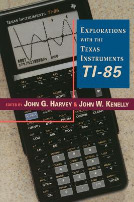 Explorations with Texas Instruments Ti-85 - Harvey, John G (Editor), and Kennelly, John W (Editor), and Kenelly, John W (Editor)