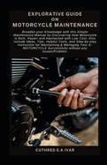 Explorative Guide on Motorcycle Maintenance: Broaden your Knowledge with this Simple Maintenance Manual by Discovering How Motorcycle is Built, Repair and maintained with Low Cost: Also Include Ideas