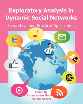 Exploratory Analysis in Dynamic Social Networks: Theoretical and Practical Applications - Helfert, Markus, and Pinheiro, Carlos Andre
