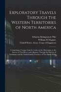 Exploratory Travels Through the Western Territories of North America: Comprising a Voyage From St. Louis, on the Mississippi, to the Source of That River, and a Journey Through the Interior of Louisiana, and the North-eastern Provinces of New Spain. Perfo