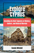 Explore Cyprus: Unveiling Its Rich Tapestry of History, Culture, and Natural Marvels