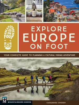 Explore Europe on Foot: Your Complete Guide to Planning a Cultural Hiking Adventure - Overby, Cassandra