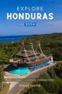 Explore Honduras 2024: Your Complete Pocket Guide to the Natural Beauty of Central America, Wildlife-Watching, Sights, Foods, Best Beaches, and More with the Family on a Budget