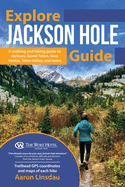 Explore Jackson Hole Guide: A Hiking Guide to Grand Teton, Jackson, Teton Valley, Gros Ventre, Togwotee Pass, and more.