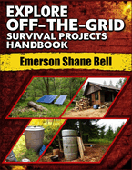 Explore off-the-grid Survival Projects Handbook: A Complete DIY Guide to Self-Reliant Living: Build Power Systems, Shelter, and Survival Projects for Life Off the Grid