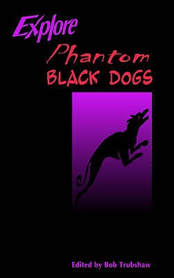 Explore Phantom Black Dogs - Trubshaw, Robert Nigel (Editor)