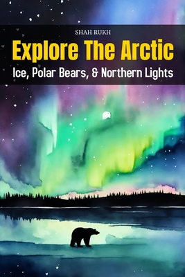 Explore the Arctic: Ice, Polar Bears, and Northern Lights - Rukh, Shah