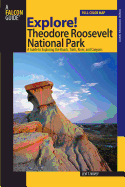 Explore! Theodore Roosevelt National Park: A Guide to Exploring the Roads, Trails, River, and Canyons