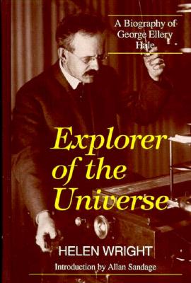 Explorer of the Universe: A Biography of George Ellery Hale - Wright, Helen, Dr.