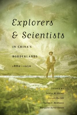 Explorers and Scientists in China's Borderlands, 1880-1950 - Glover, Denise M (Editor), and Harrell, Stevan (Editor), and McKhann, Charles F, M.D. (Editor)