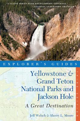 Explorer's Guide Yellowstone & Grand Teton National Parks and Jackson Hole: A Great Destination - Moore, Sherry L, and Welsch, Jeff